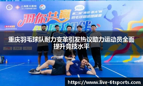 重庆羽毛球队耐力变革引发热议助力运动员全面提升竞技水平